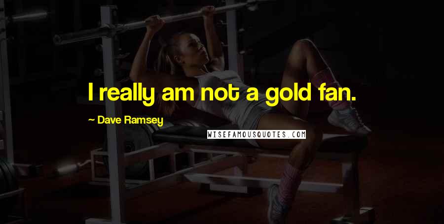 Dave Ramsey Quotes: I really am not a gold fan.