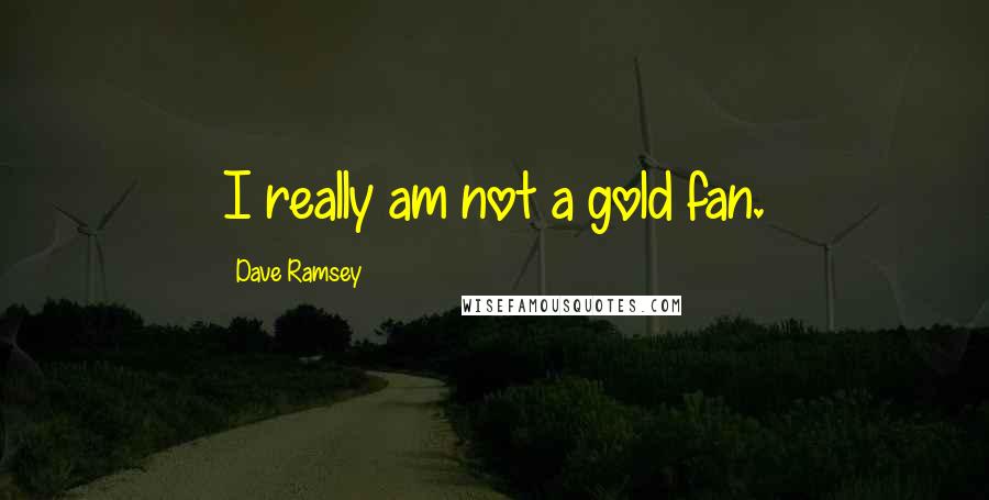 Dave Ramsey Quotes: I really am not a gold fan.