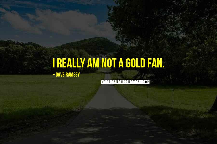Dave Ramsey Quotes: I really am not a gold fan.
