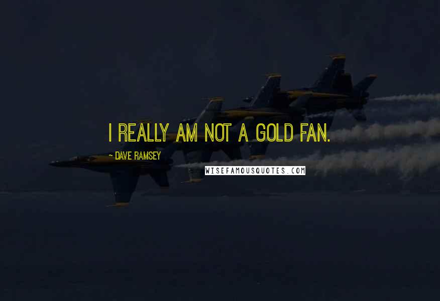 Dave Ramsey Quotes: I really am not a gold fan.