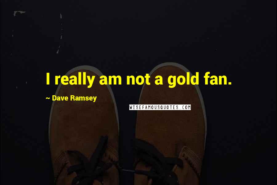 Dave Ramsey Quotes: I really am not a gold fan.