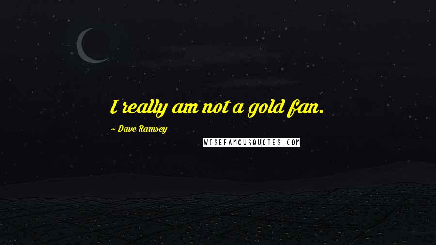 Dave Ramsey Quotes: I really am not a gold fan.