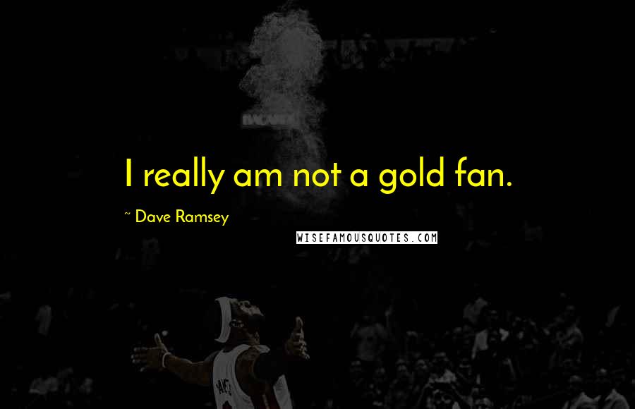 Dave Ramsey Quotes: I really am not a gold fan.