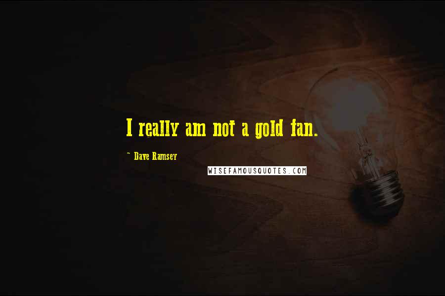 Dave Ramsey Quotes: I really am not a gold fan.