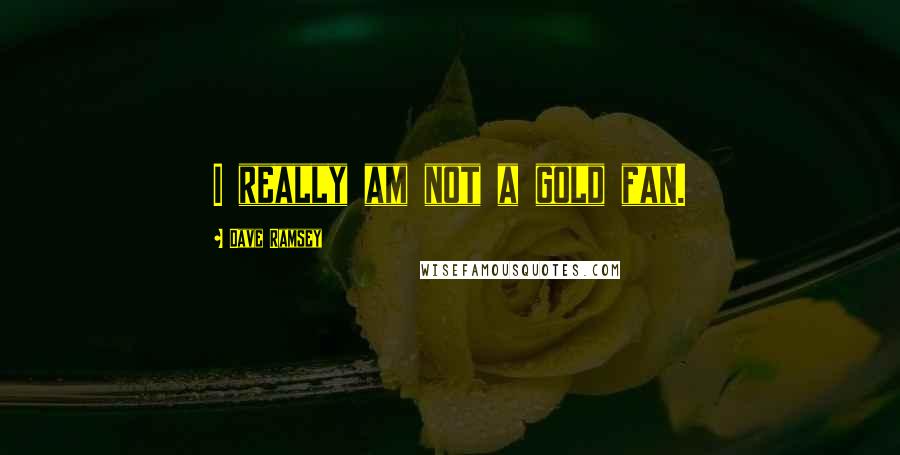 Dave Ramsey Quotes: I really am not a gold fan.