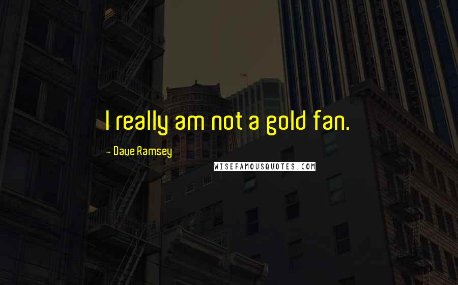 Dave Ramsey Quotes: I really am not a gold fan.