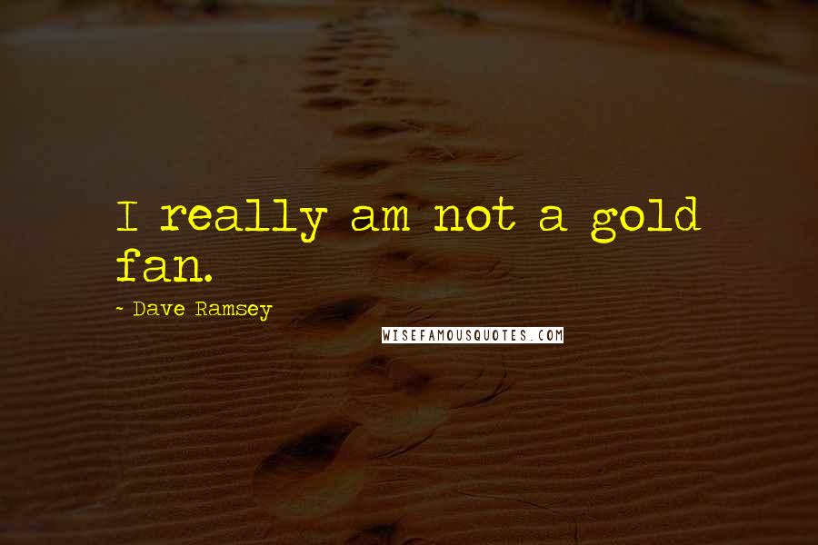 Dave Ramsey Quotes: I really am not a gold fan.
