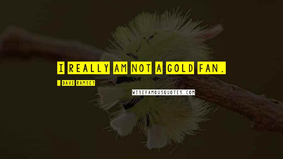 Dave Ramsey Quotes: I really am not a gold fan.