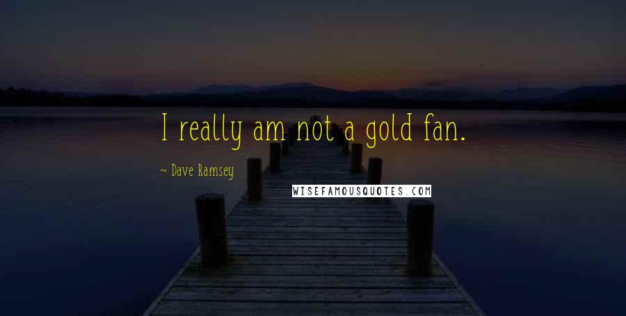 Dave Ramsey Quotes: I really am not a gold fan.