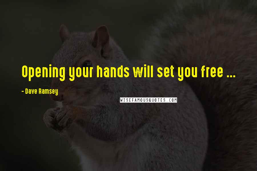 Dave Ramsey Quotes: Opening your hands will set you free ...