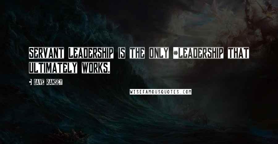 Dave Ramsey Quotes: Servant Leadership is the only #leadership that ultimately works.