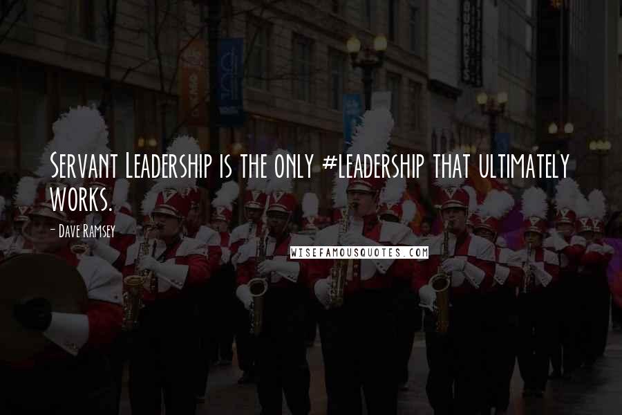 Dave Ramsey Quotes: Servant Leadership is the only #leadership that ultimately works.