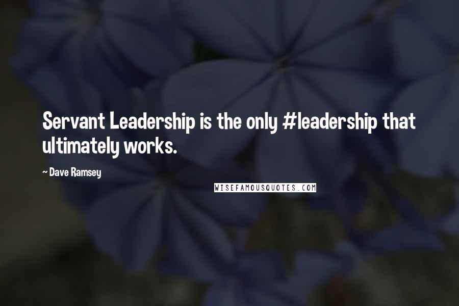 Dave Ramsey Quotes: Servant Leadership is the only #leadership that ultimately works.