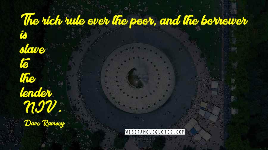 Dave Ramsey Quotes: The rich rule over the poor, and the borrower is slave to the lender (NIV).