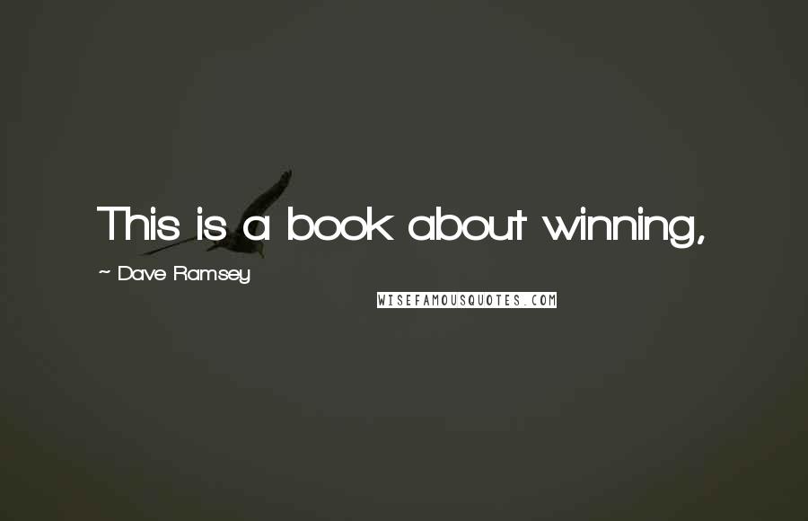 Dave Ramsey Quotes: This is a book about winning,