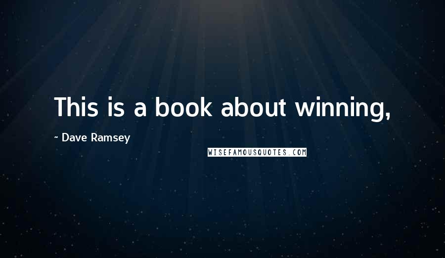 Dave Ramsey Quotes: This is a book about winning,
