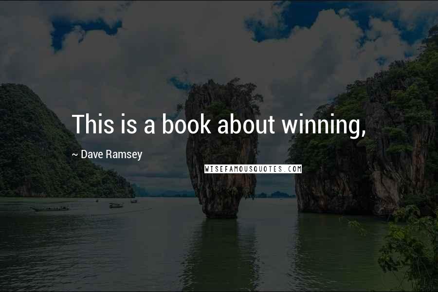 Dave Ramsey Quotes: This is a book about winning,