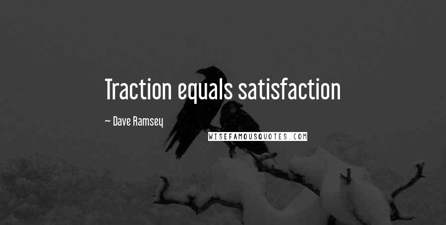 Dave Ramsey Quotes: Traction equals satisfaction