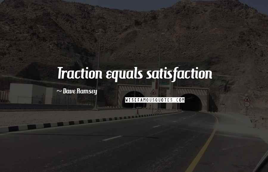 Dave Ramsey Quotes: Traction equals satisfaction