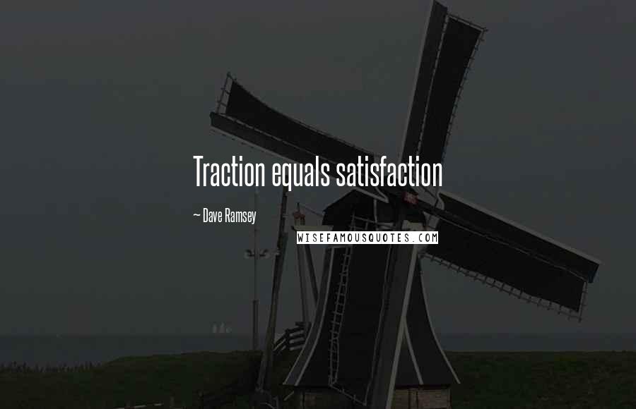 Dave Ramsey Quotes: Traction equals satisfaction