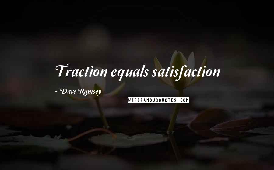 Dave Ramsey Quotes: Traction equals satisfaction