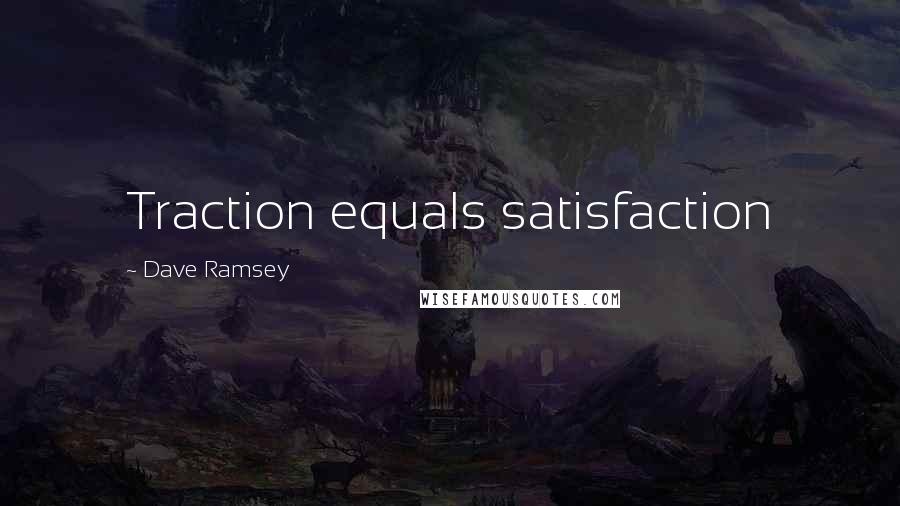 Dave Ramsey Quotes: Traction equals satisfaction