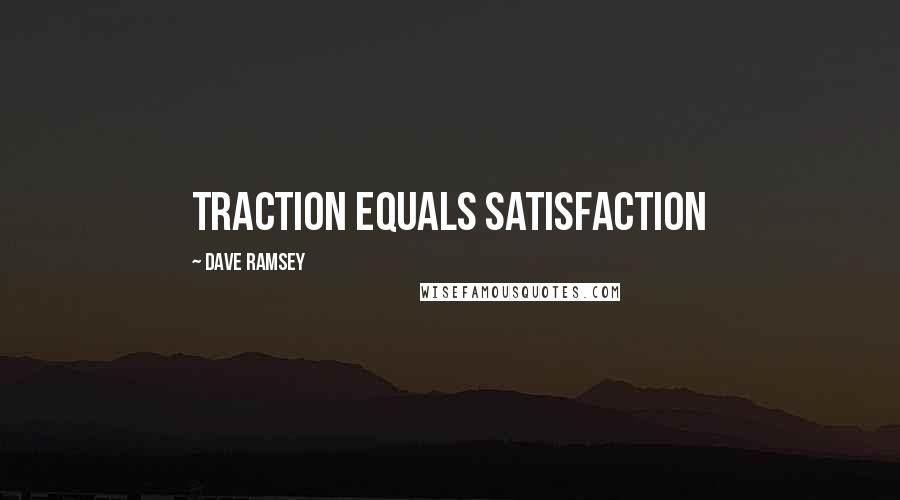 Dave Ramsey Quotes: Traction equals satisfaction