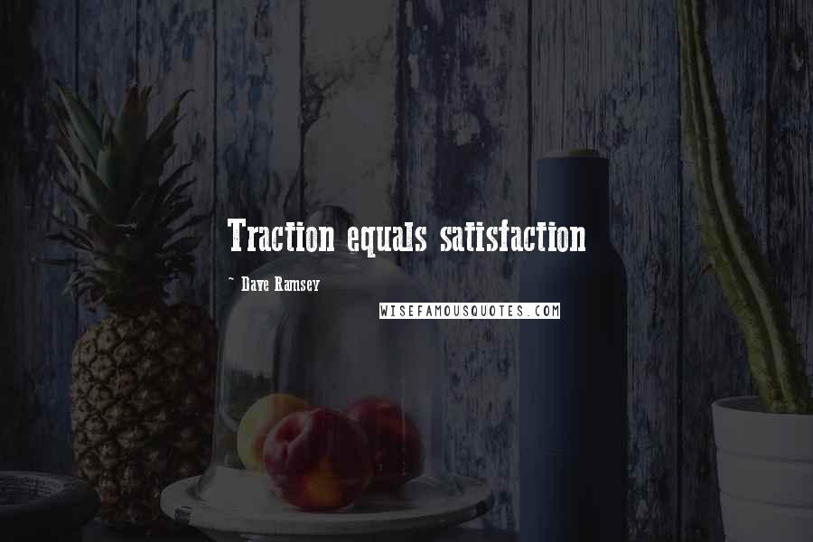 Dave Ramsey Quotes: Traction equals satisfaction