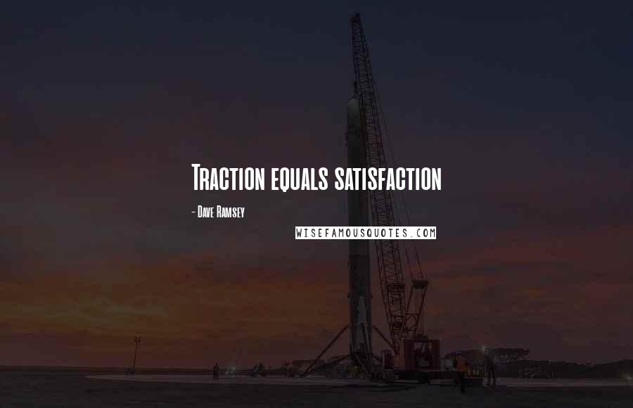 Dave Ramsey Quotes: Traction equals satisfaction