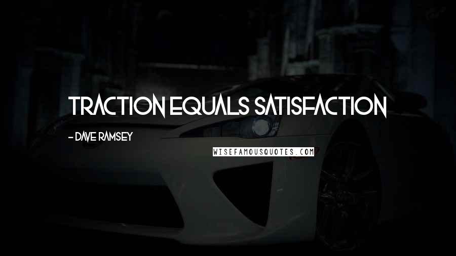 Dave Ramsey Quotes: Traction equals satisfaction