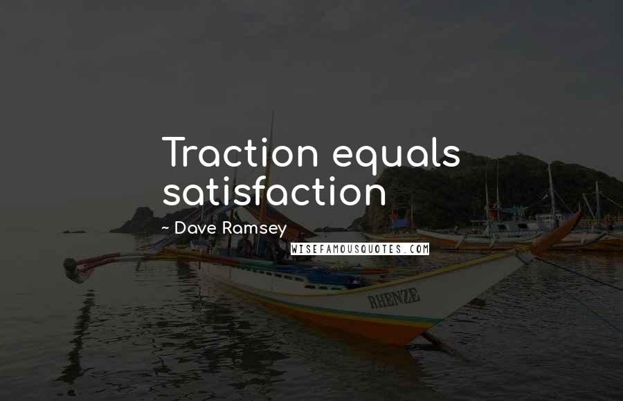 Dave Ramsey Quotes: Traction equals satisfaction