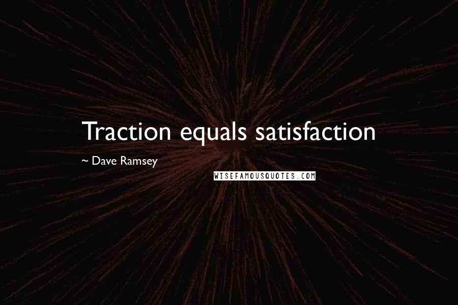 Dave Ramsey Quotes: Traction equals satisfaction