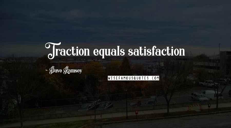 Dave Ramsey Quotes: Traction equals satisfaction