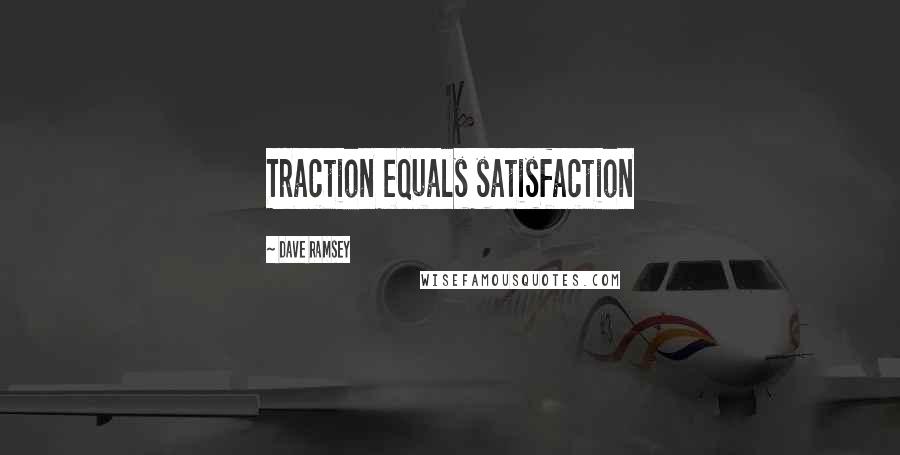 Dave Ramsey Quotes: Traction equals satisfaction