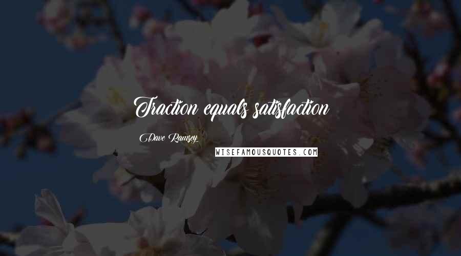 Dave Ramsey Quotes: Traction equals satisfaction