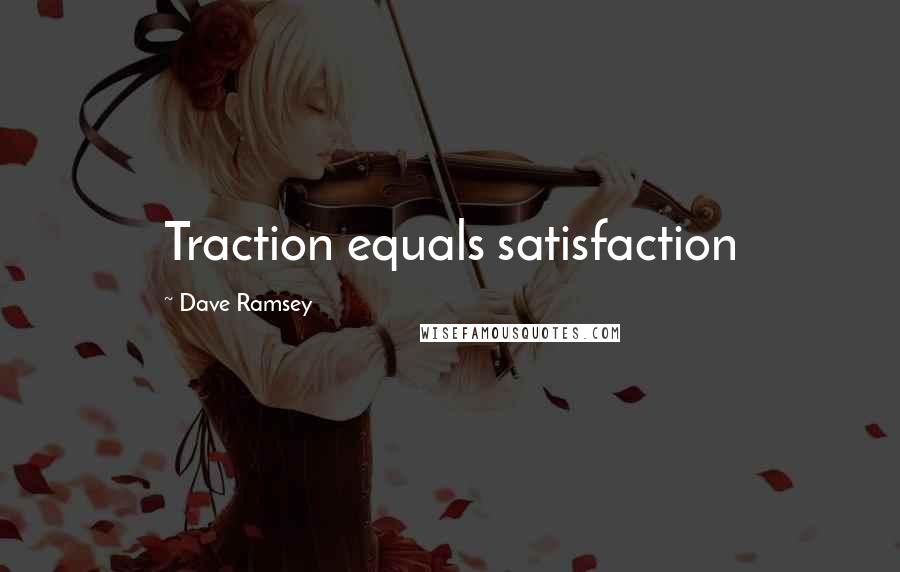 Dave Ramsey Quotes: Traction equals satisfaction