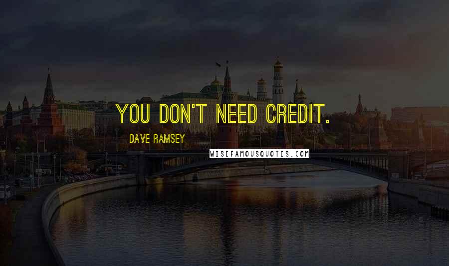 Dave Ramsey Quotes: You don't need credit.