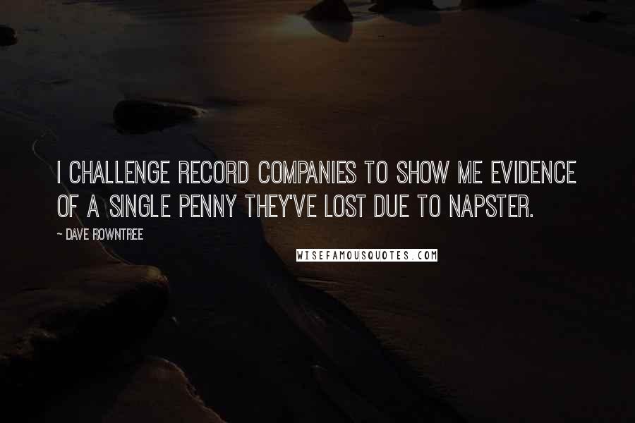 Dave Rowntree Quotes: I challenge record companies to show me evidence of a single penny they've lost due to Napster.