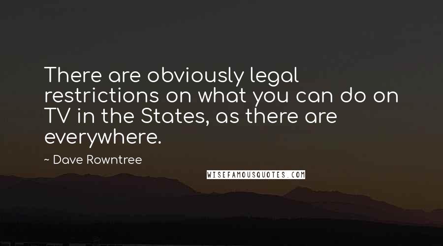 Dave Rowntree Quotes: There are obviously legal restrictions on what you can do on TV in the States, as there are everywhere.