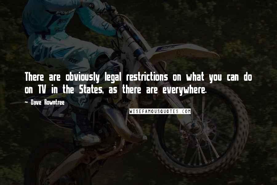 Dave Rowntree Quotes: There are obviously legal restrictions on what you can do on TV in the States, as there are everywhere.