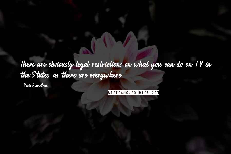 Dave Rowntree Quotes: There are obviously legal restrictions on what you can do on TV in the States, as there are everywhere.