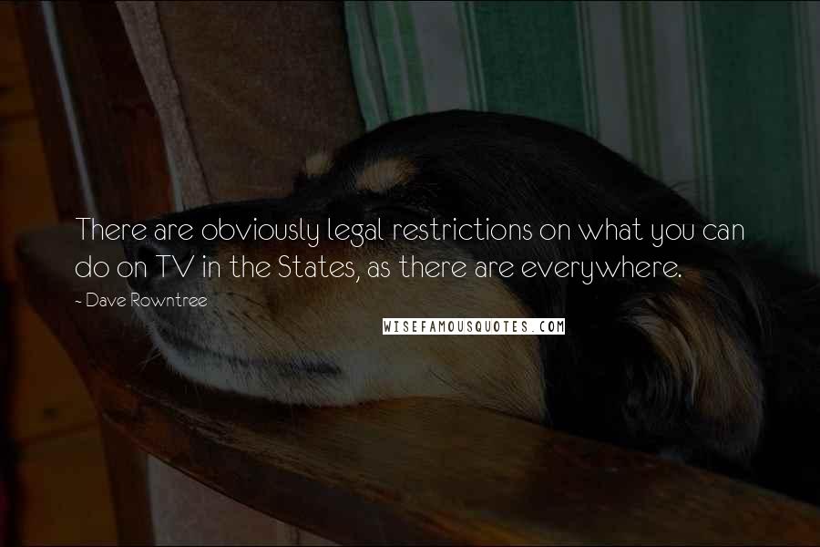Dave Rowntree Quotes: There are obviously legal restrictions on what you can do on TV in the States, as there are everywhere.