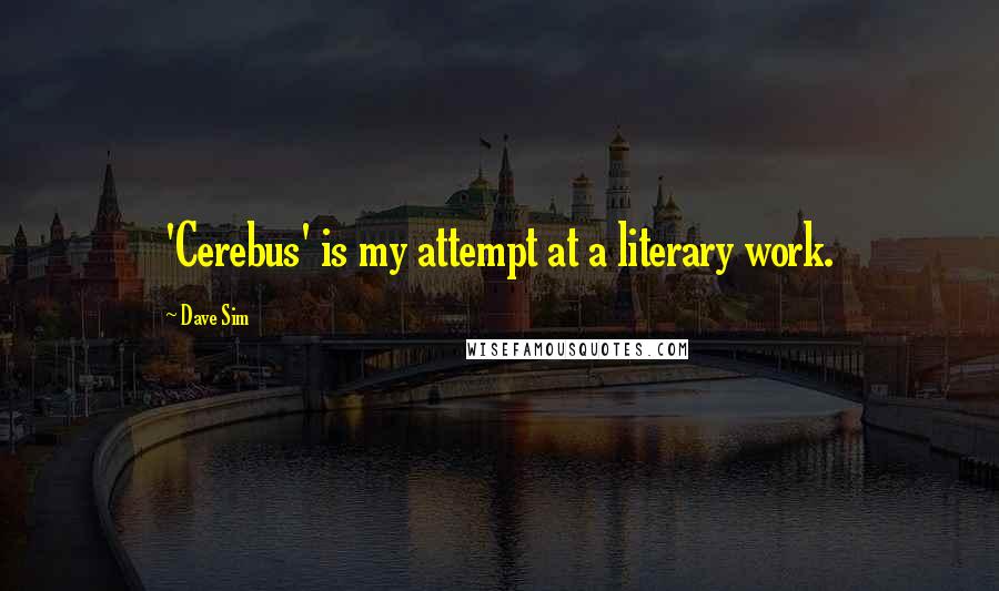 Dave Sim Quotes: 'Cerebus' is my attempt at a literary work.