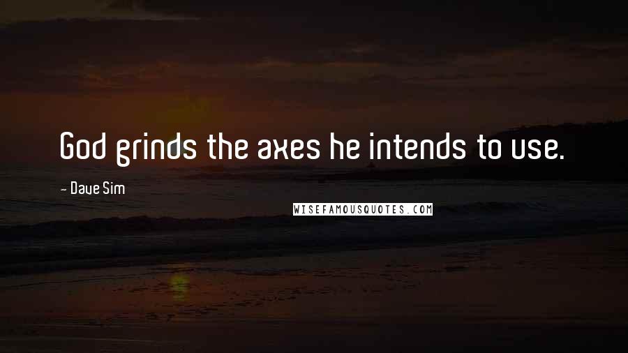Dave Sim Quotes: God grinds the axes he intends to use.