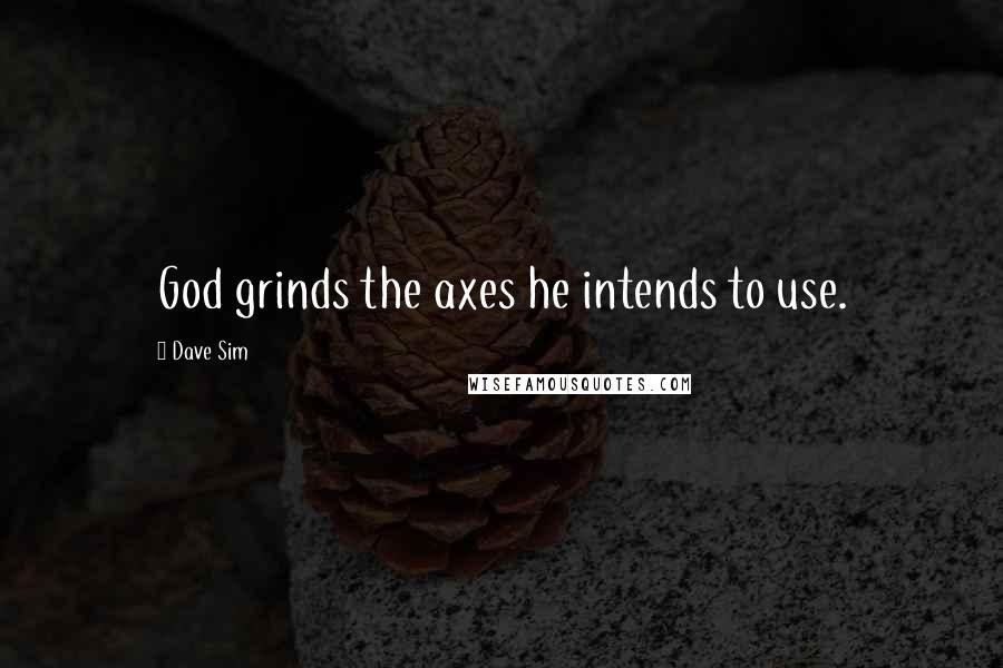 Dave Sim Quotes: God grinds the axes he intends to use.