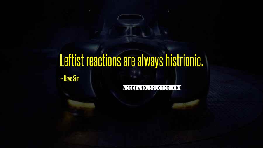 Dave Sim Quotes: Leftist reactions are always histrionic.