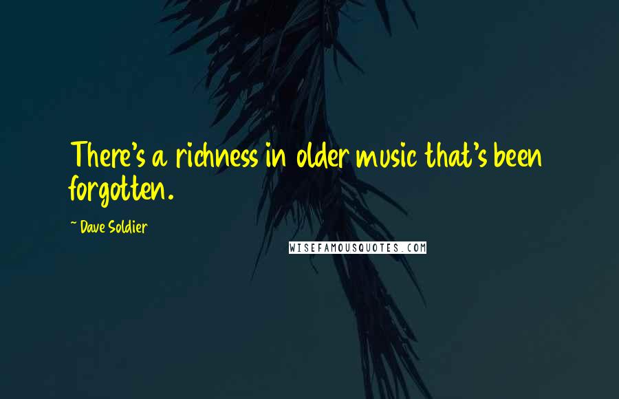 Dave Soldier Quotes: There's a richness in older music that's been forgotten.