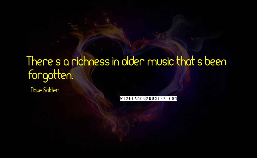 Dave Soldier Quotes: There's a richness in older music that's been forgotten.