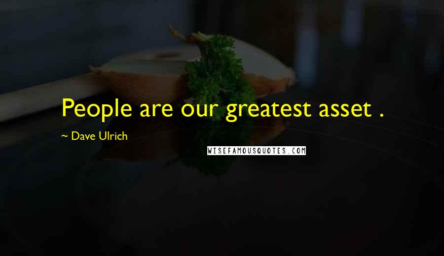 Dave Ulrich Quotes: People are our greatest asset .