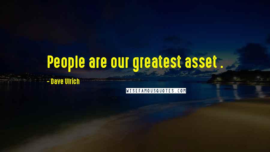 Dave Ulrich Quotes: People are our greatest asset .